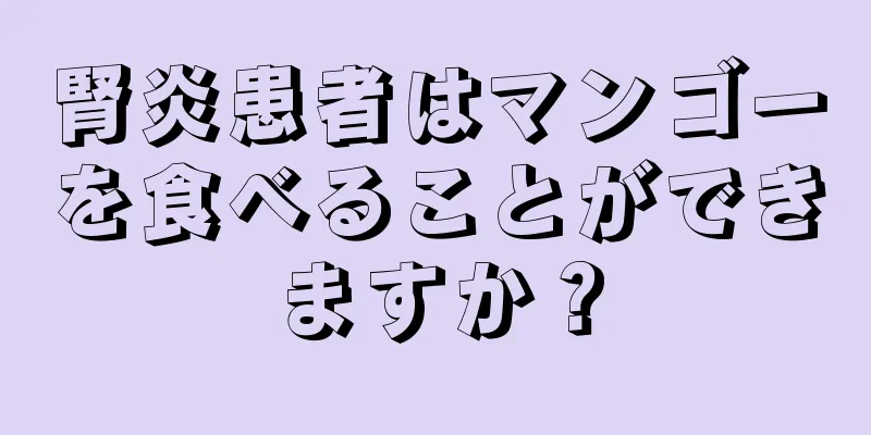 腎炎患者はマンゴーを食べることができますか？