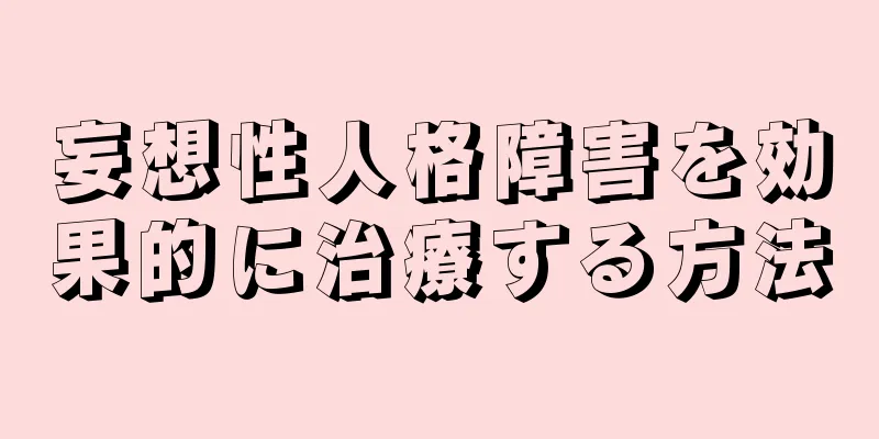妄想性人格障害を効果的に治療する方法