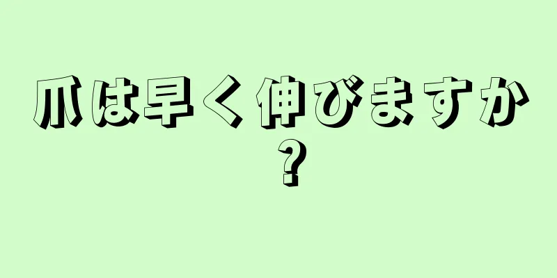 爪は早く伸びますか？