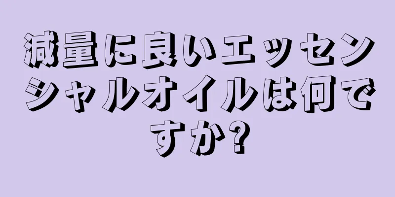 減量に良いエッセンシャルオイルは何ですか?