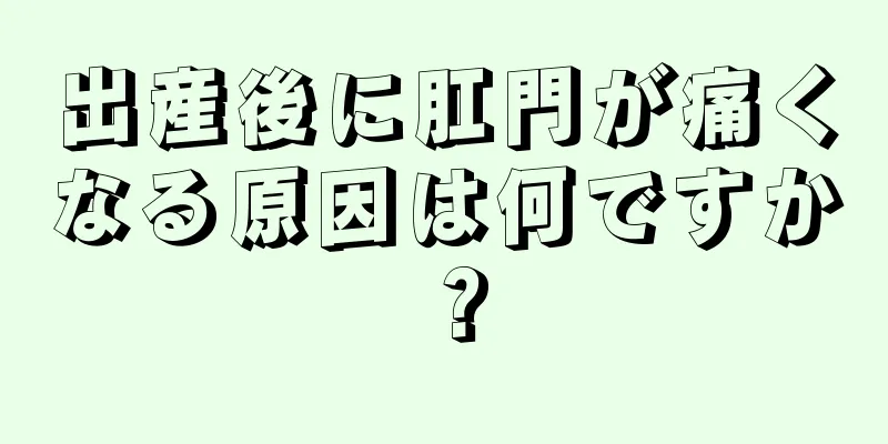 出産後に肛門が痛くなる原因は何ですか？