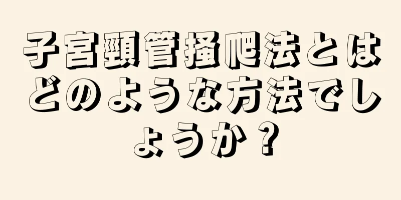 子宮頸管掻爬法とはどのような方法でしょうか？
