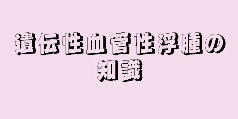 遺伝性血管性浮腫の知識