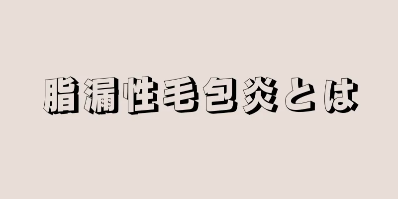 脂漏性毛包炎とは