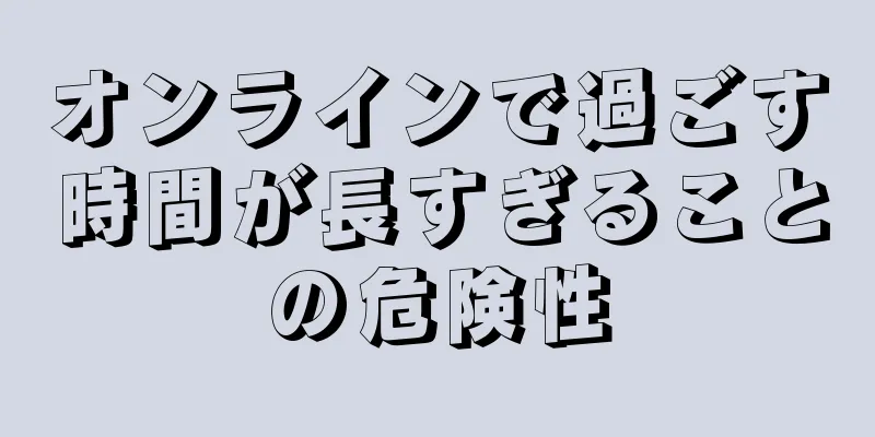 オンラインで過ごす時間が長すぎることの危険性