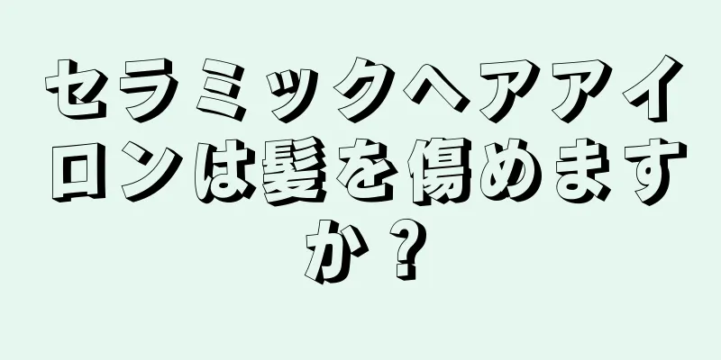 セラミックヘアアイロンは髪を傷めますか？