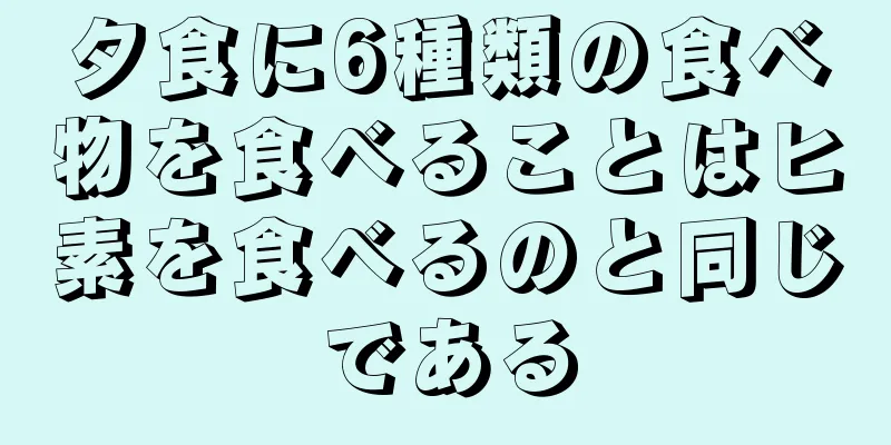 夕食に6種類の食べ物を食べることはヒ素を食べるのと同じである