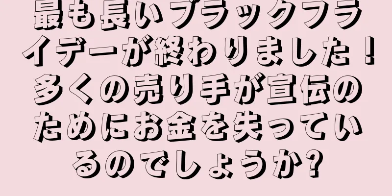 最も長いブラックフライデーが終わりました！多くの売り手が宣伝のためにお金を失っているのでしょうか?