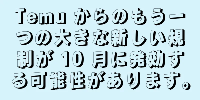 Temu からのもう一つの大きな新しい規制が 10 月に発効する可能性があります。