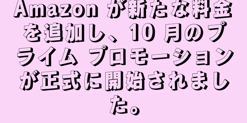 Amazon が新たな料金を追加し、10 月のプライム プロモーションが正式に開始されました。