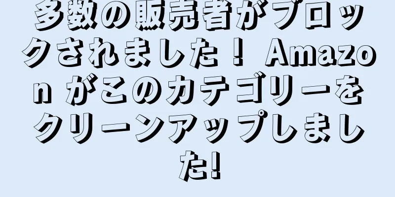 多数の販売者がブロックされました！ Amazon がこのカテゴリーをクリーンアップしました!