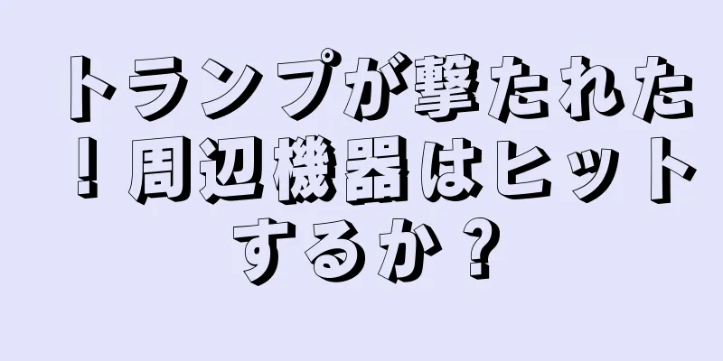 トランプが撃たれた！周辺機器はヒットするか？