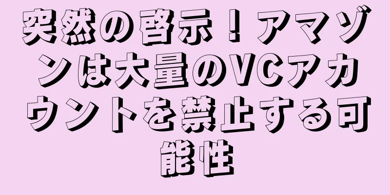 突然の啓示！アマゾンは大量のVCアカウントを禁止する可能性