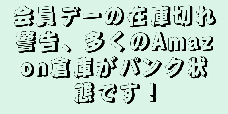 会員デーの在庫切れ警告、多くのAmazon倉庫がパンク状態です！