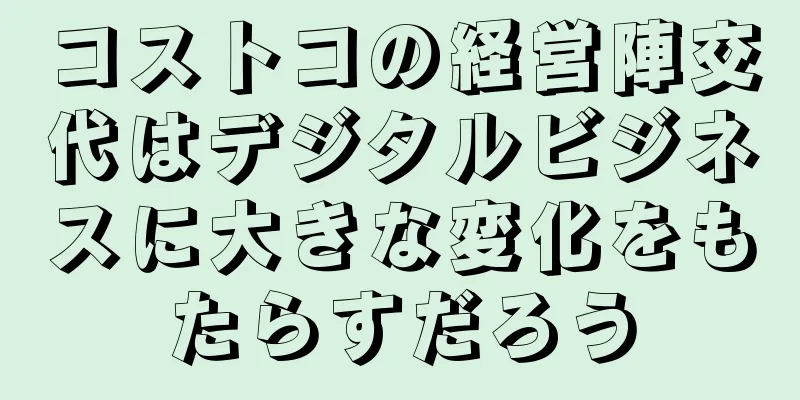 コストコの経営陣交代はデジタルビジネスに大きな変化をもたらすだろう