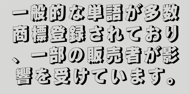 一般的な単語が多数商標登録されており、一部の販売者が影響を受けています。