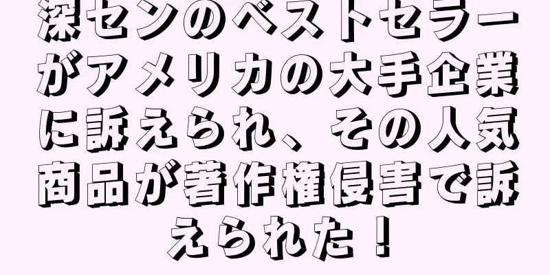 深センのベストセラーがアメリカの大手企業に訴えられ、その人気商品が著作権侵害で訴えられた！