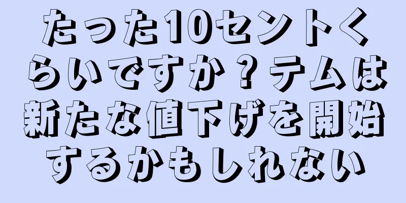 たった10セントくらいですか？テムは新たな値下げを開始するかもしれない