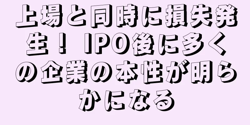 上場と同時に損失発生！ IPO後に多くの企業の本性が明らかになる