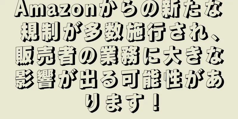 Amazonからの新たな規制が多数施行され、販売者の業務に大きな影響が出る可能性があります！
