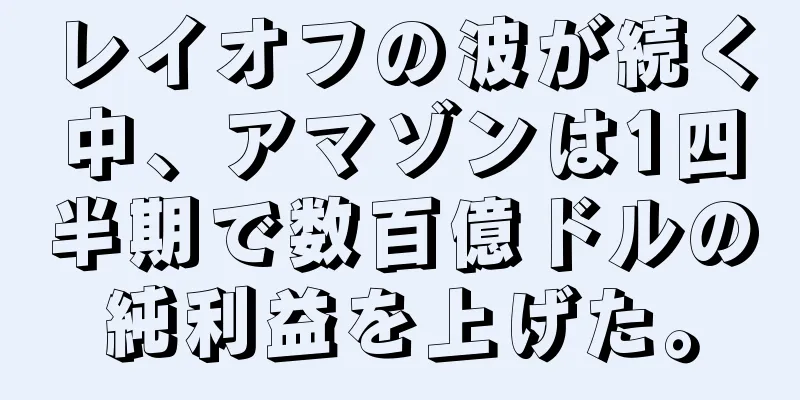レイオフの波が続く中、アマゾンは1四半期で数百億ドルの純利益を上げた。