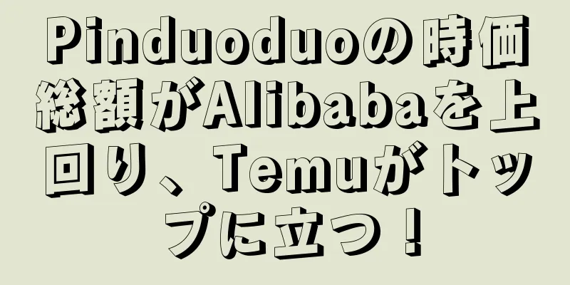 Pinduoduoの時価総額がAlibabaを上回り、Temuがトップに立つ！