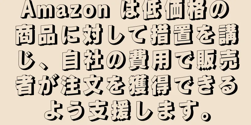Amazon は低価格の商品に対して措置を講じ、自社の費用で販売者が注文を獲得できるよう支援します。
