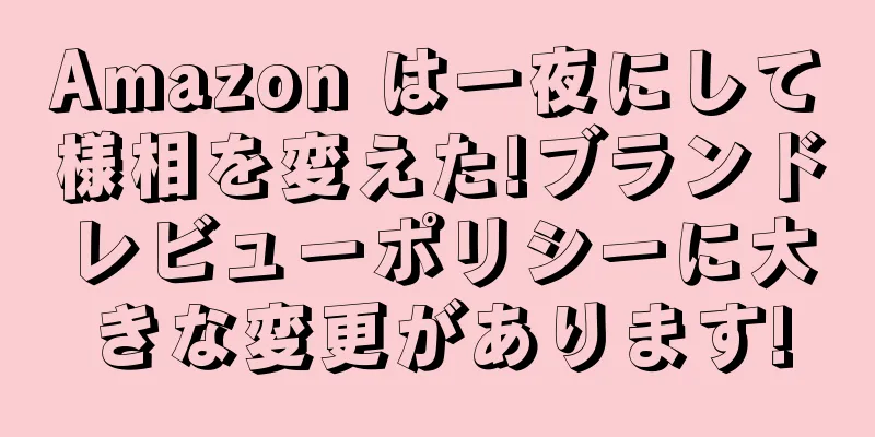 Amazon は一夜にして様相を変えた!ブランドレビューポリシーに大きな変更があります!