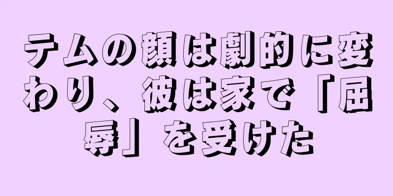 テムの顔は劇的に変わり、彼は家で「屈辱」を受けた