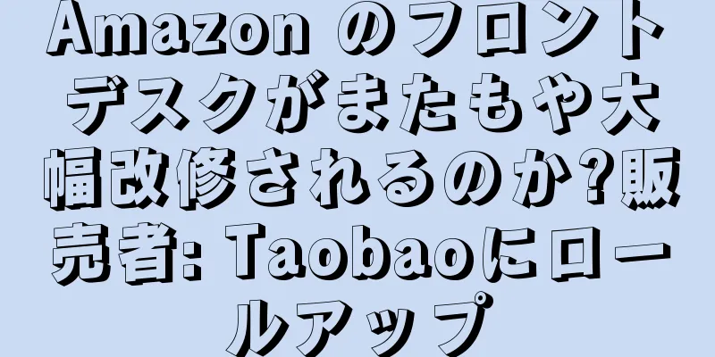 Amazon のフロントデスクがまたもや大幅改修されるのか?販売者: Taobaoにロールアップ