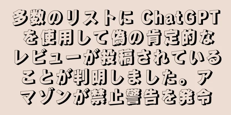多数のリストに ChatGPT を使用して偽の肯定的なレビューが投稿されていることが判明しました。アマゾンが禁止警告を発令