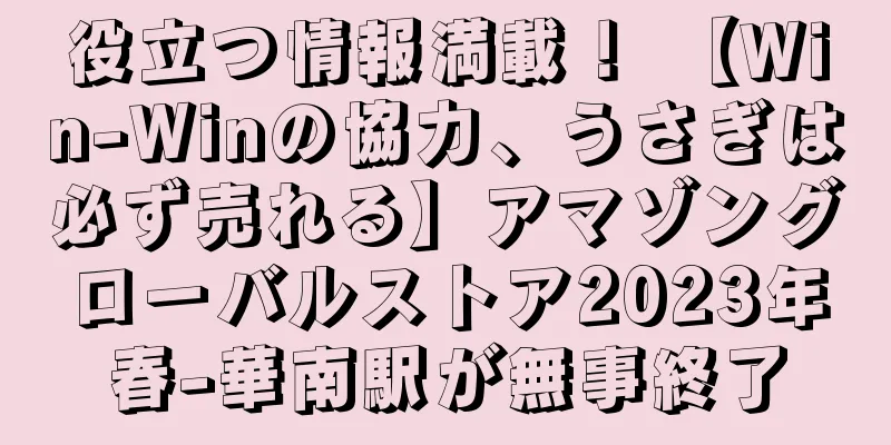 役立つ情報満載！ 【Win-Winの協力、うさぎは必ず売れる】アマゾングローバルストア2023年春-華南駅が無事終了