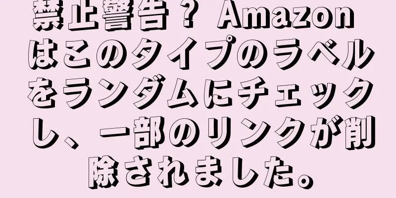 禁止警告？ Amazon はこのタイプのラベルをランダムにチェックし、一部のリンクが削除されました。