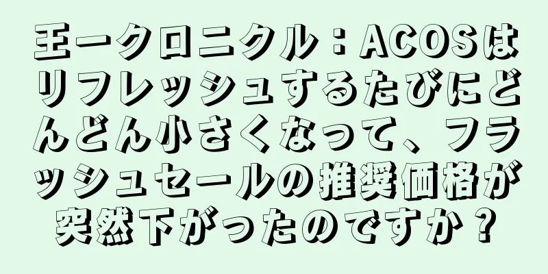 王一クロニクル：ACOSはリフレッシュするたびにどんどん小さくなって、フラッシュセールの推奨価格が突然下がったのですか？