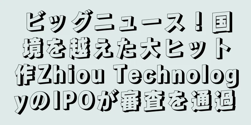 ビッグニュース！国境を越えた大ヒット作Zhiou TechnologyのIPOが審査を通過