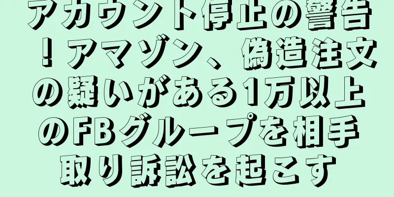 アカウント停止の警告！アマゾン、偽造注文の疑いがある1万以上のFBグループを相手取り訴訟を起こす