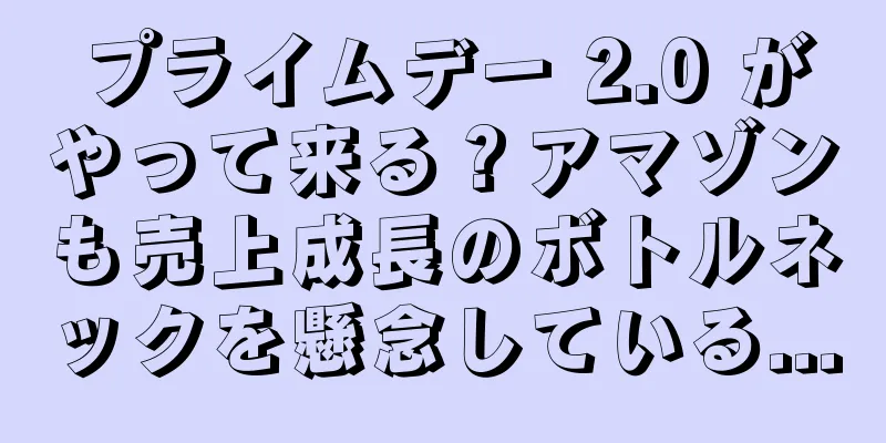 プライムデー 2.0 がやって来る？アマゾンも売上成長のボトルネックを懸念している...