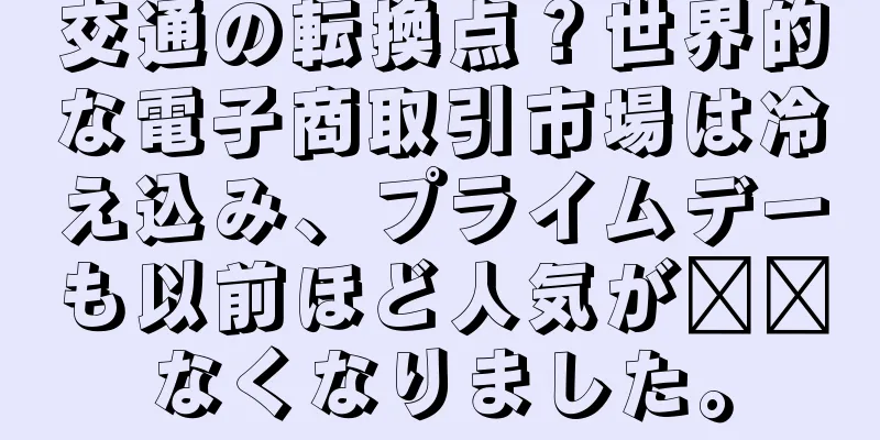 交通の転換点？世界的な電子商取引市場は冷え込み、プライムデーも以前ほど人気が​​なくなりました。