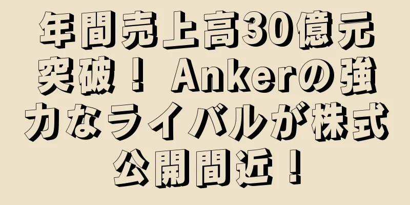 年間売上高30億元突破！ Ankerの強力なライバルが株式公開間近！