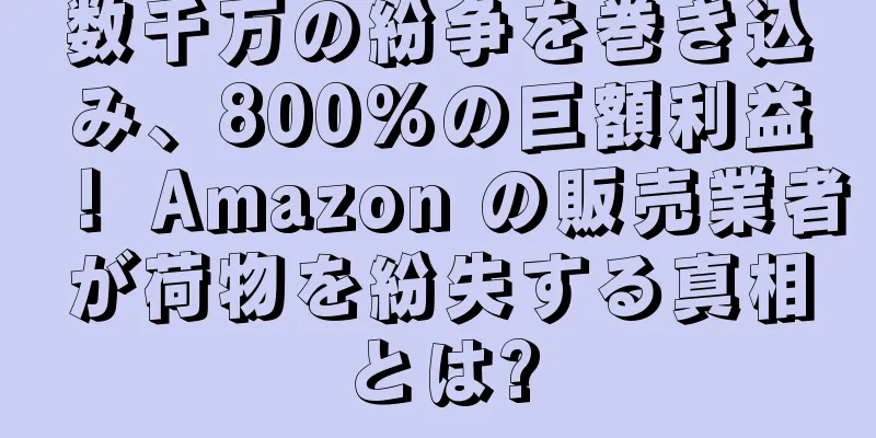 数千万の紛争を巻き込み、800%の巨額利益！ Amazon の販売業者が荷物を紛失する真相とは?