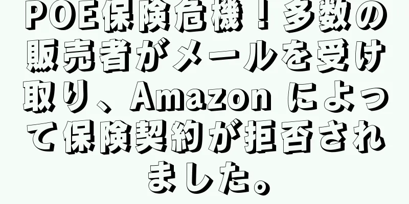 POE保険危機！多数の販売者がメールを受け取り、Amazon によって保険契約が拒否されました。