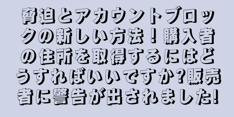 脅迫とアカウントブロックの新しい方法！購入者の住所を取得するにはどうすればいいですか?販売者に警告が出されました!