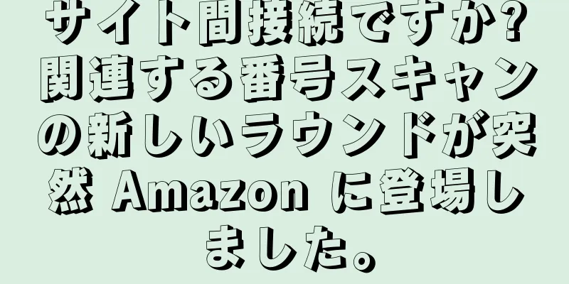 サイト間接続ですか?関連する番号スキャンの新しいラウンドが突然 Amazon に登場しました。