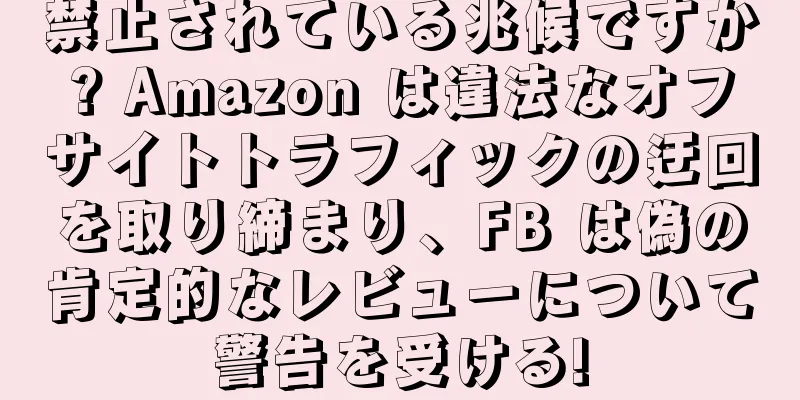 禁止されている兆候ですか? Amazon は違法なオフサイトトラフィックの迂回を取り締まり、FB は偽の肯定的なレビューについて警告を受ける!