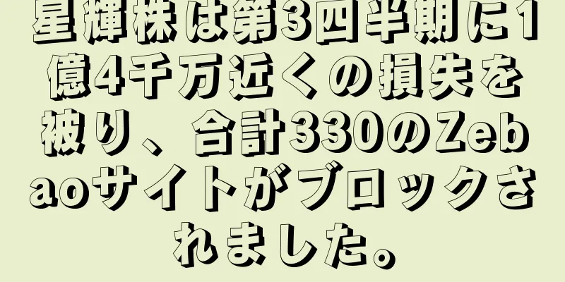 星輝株は第3四半期に1億4千万近くの損失を被り、合計330のZebaoサイトがブロックされました。
