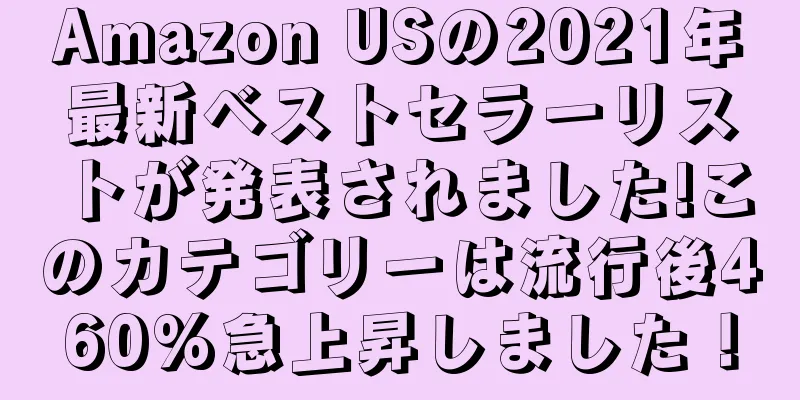 Amazon USの2021年最新ベストセラーリストが発表されました!このカテゴリーは流行後460%急上昇しました！