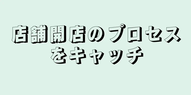 店舗開店のプロセスをキャッチ