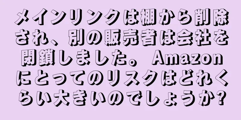 メインリンクは棚から削除され、別の販売者は会社を閉鎖しました。 Amazonにとってのリスクはどれくらい大きいのでしょうか?