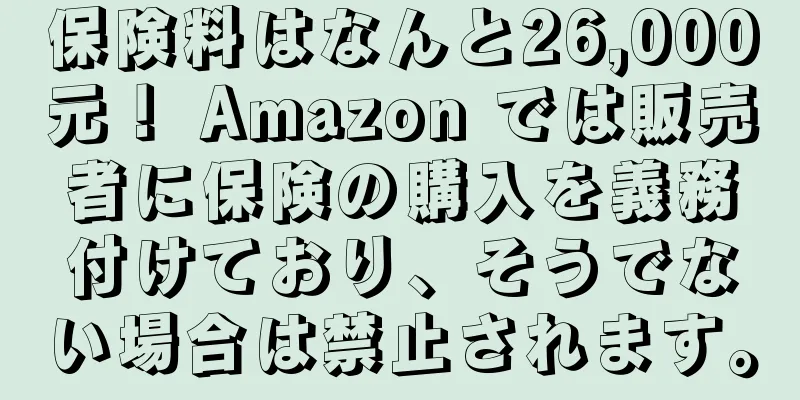 保険料はなんと26,000元！ Amazon では販売者に保険の購入を義務付けており、そうでない場合は禁止されます。