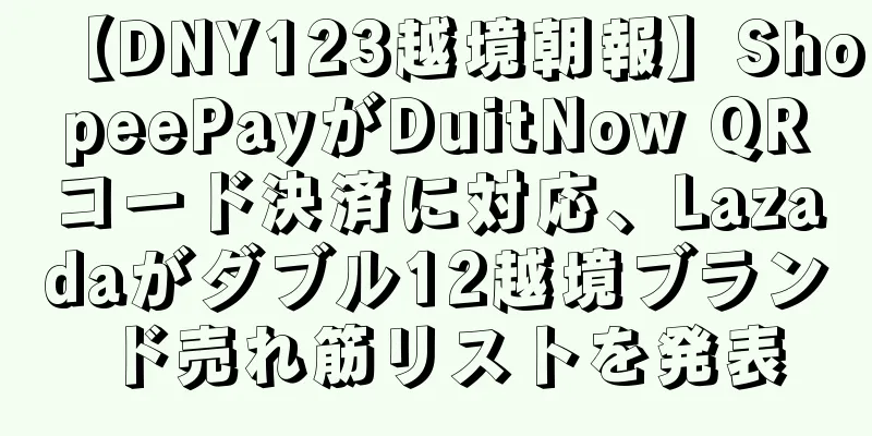 【DNY123越境朝報】ShopeePayがDuitNow QRコード決済に対応、Lazadaがダブル12越境ブランド売れ筋リストを発表